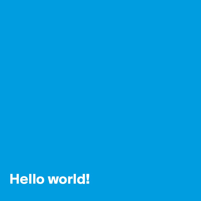 










Hello world!