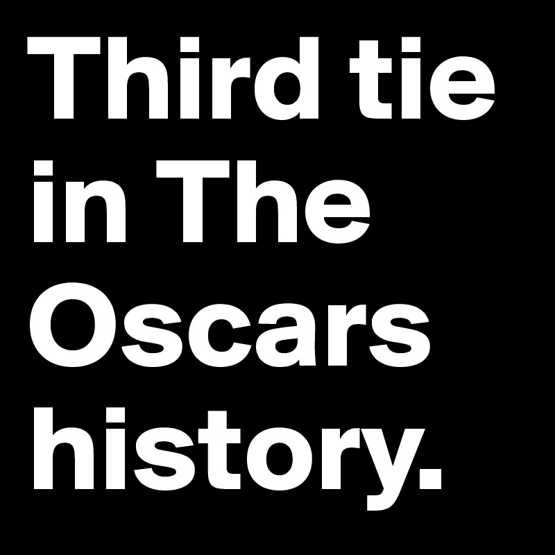 Third tie in The Oscars history.
