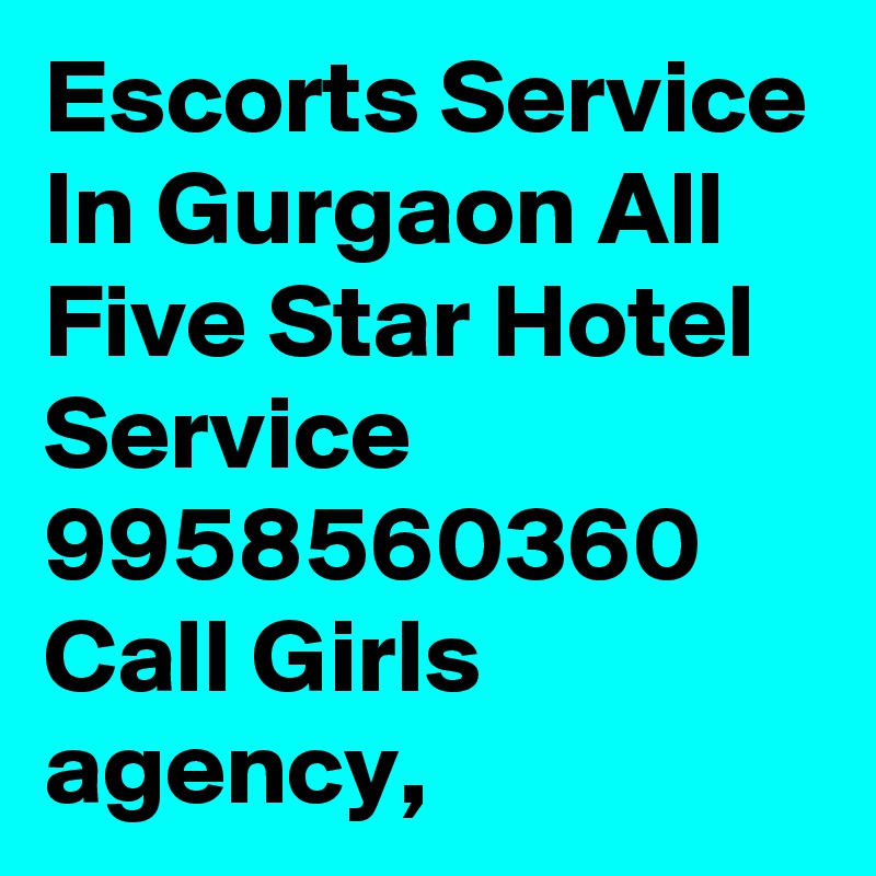 Escorts Service In Gurgaon All Five Star Hotel Service 9958560360 Call Girls agency,