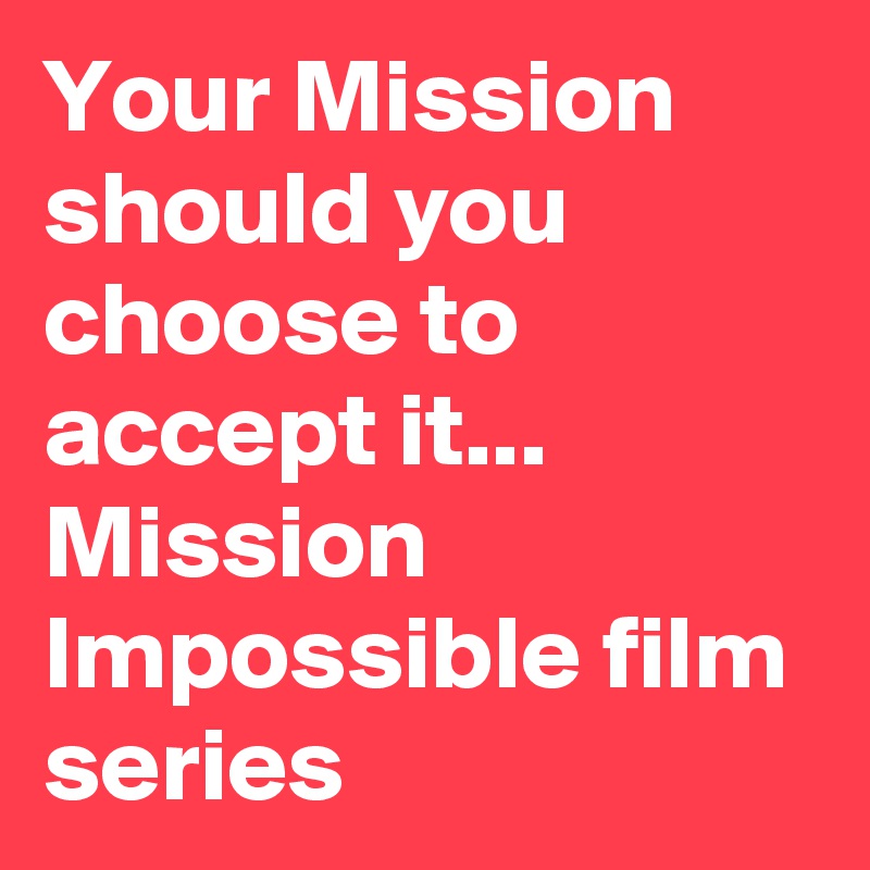 Should You Choose To Accept It Mission Impossible