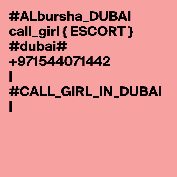 #ALbursha_DUBAI call_girl { ESCORT } #dubai# +971544071442 
| #CALL_GIRL_IN_DUBAI |