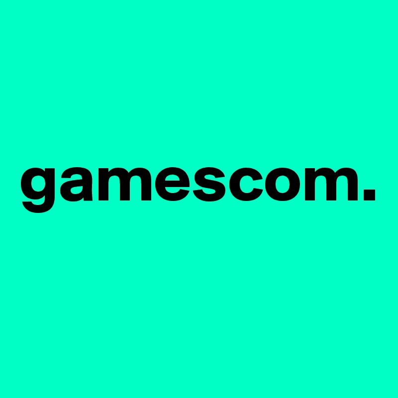 

gamescom.

