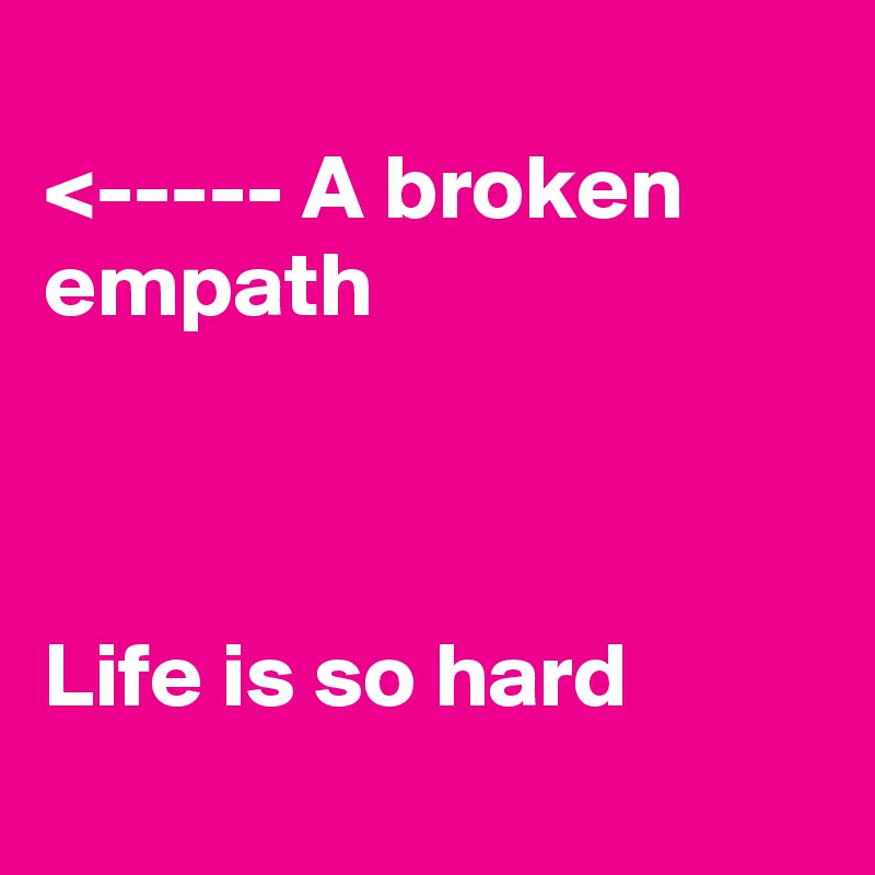 
<----- A broken empath



Life is so hard
