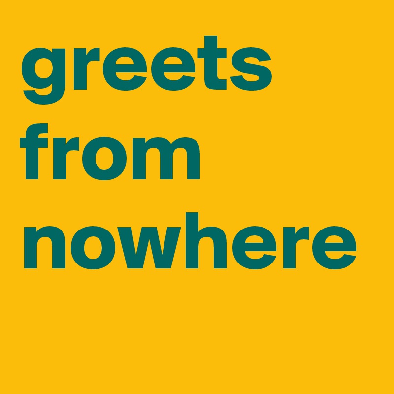 greets from nowhere
