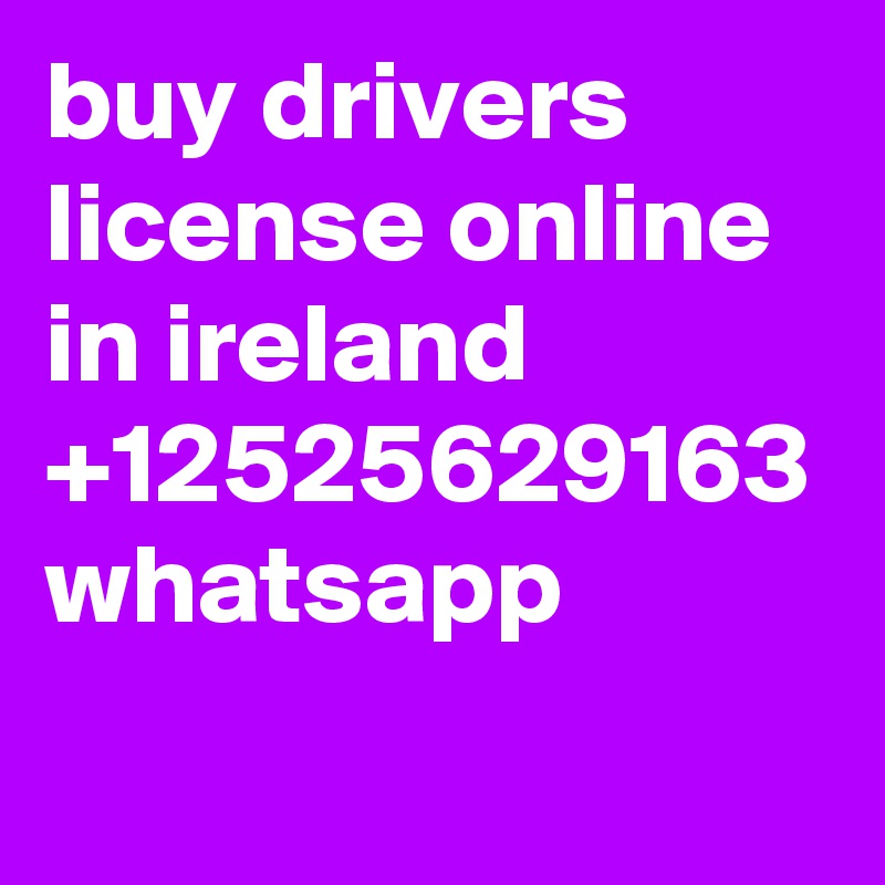 buy drivers license online in ireland +12525629163 whatsapp
