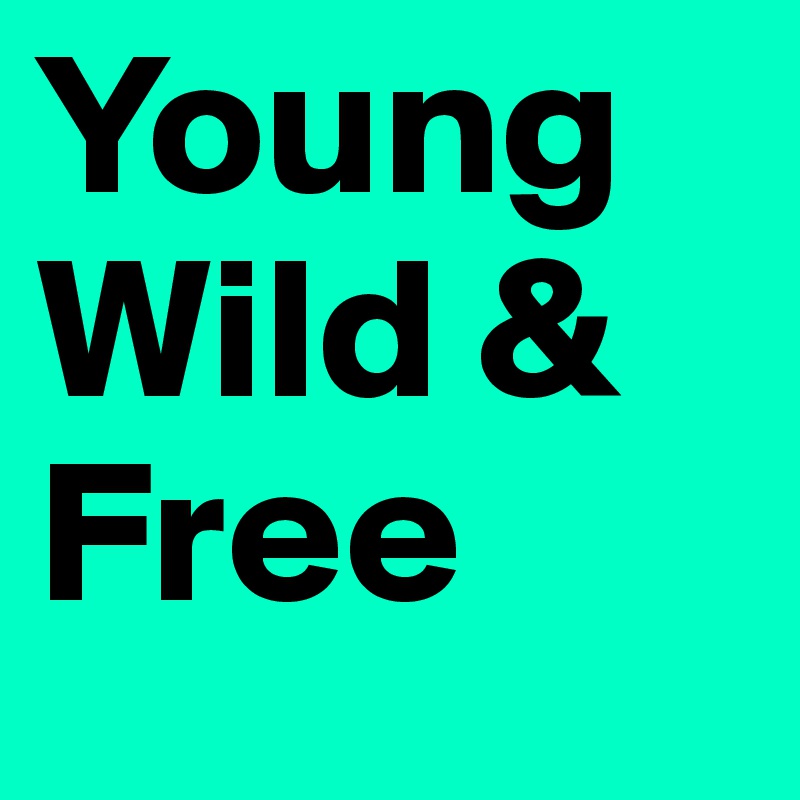 Young 
Wild &
Free