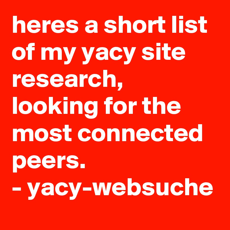 heres a short list of my yacy site research, looking for the most connected peers.
- yacy-websuche