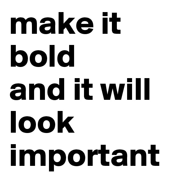 make it bold 
and it will look important