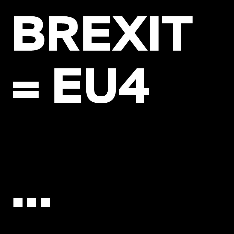 BREXIT = EU4

...