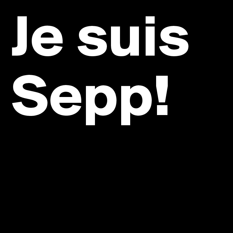 Je suis Sepp!