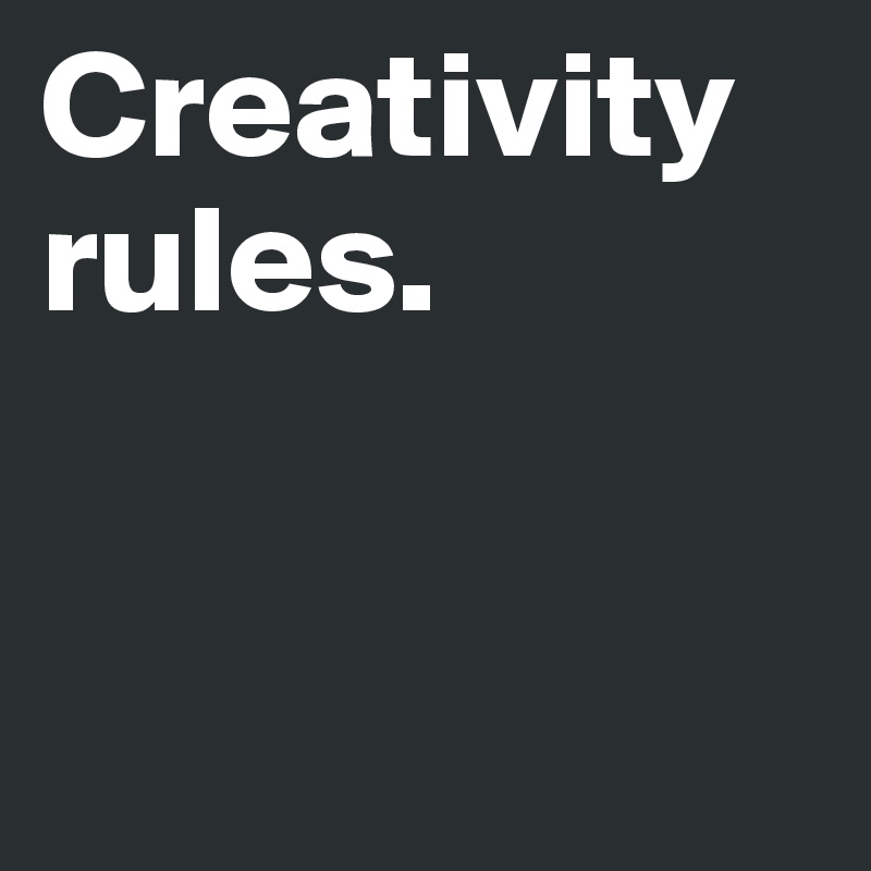 Creativity rules.


