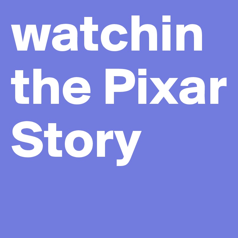 watchin the Pixar Story