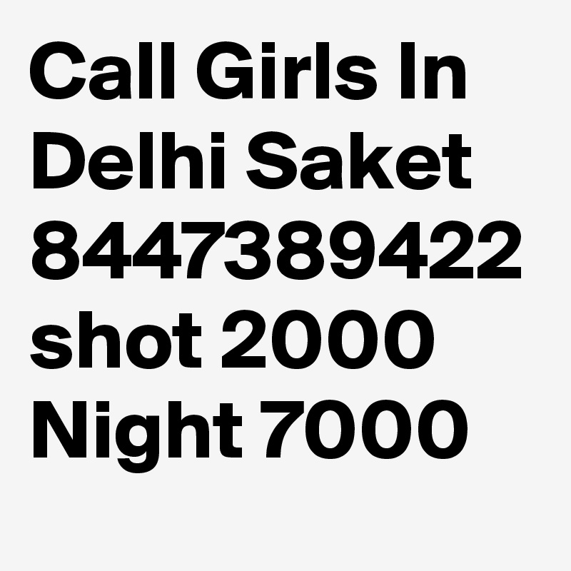 Call Girls In Delhi Saket 8447389422 shot 2000 Night 7000