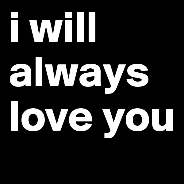 i will always love you
