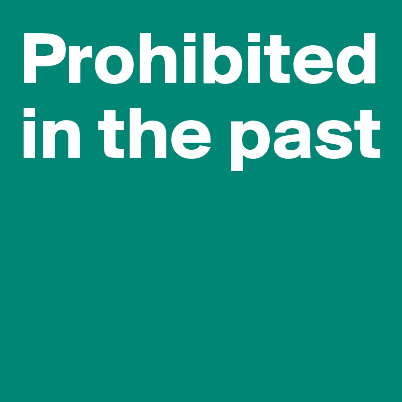 Prohibited in the past

