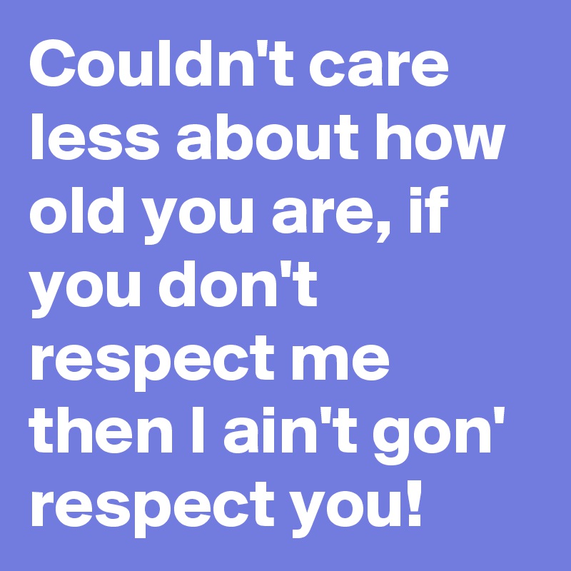 I respect you me you respect Would you