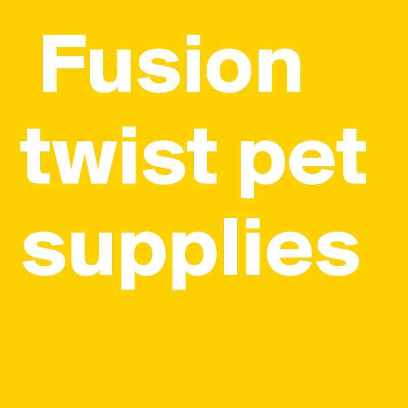  Fusion twist pet supplies