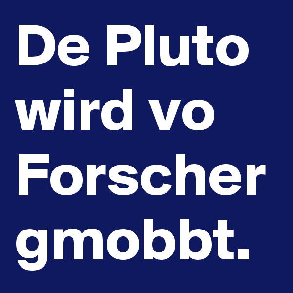 De Pluto wird vo Forscher gmobbt.