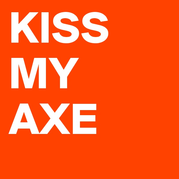 KISS MY AXE