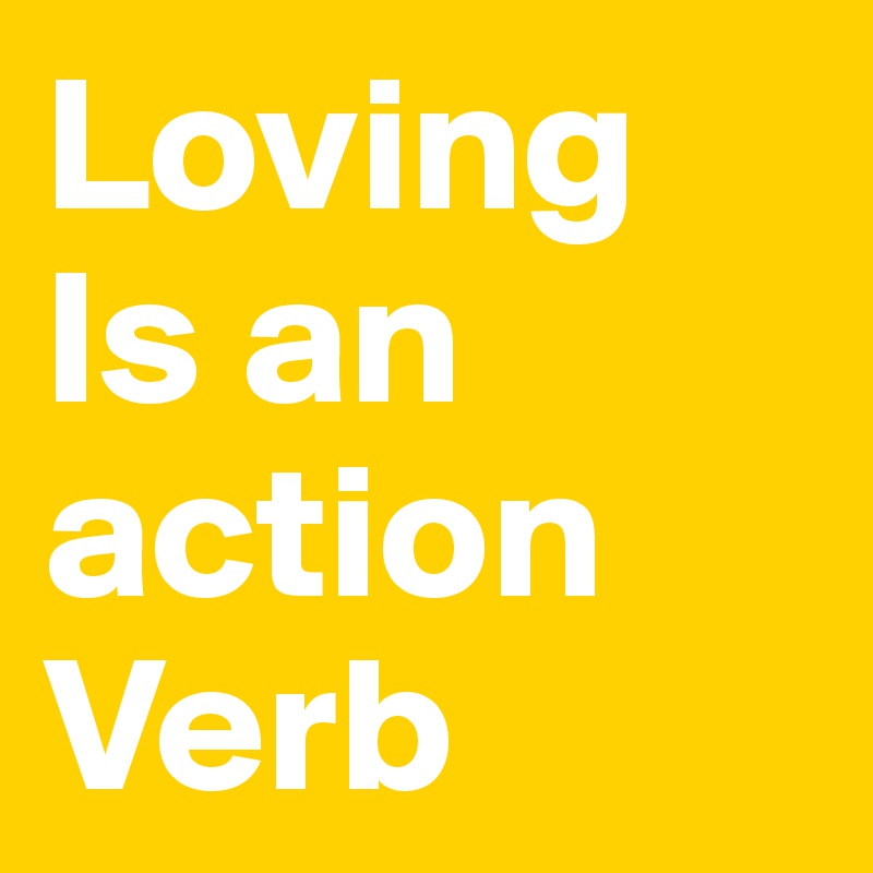 Loving
Is an action
Verb