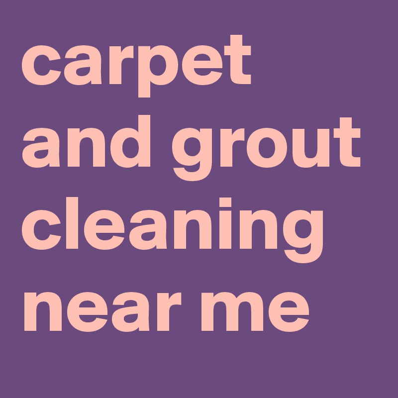 carpet and grout cleaning near me