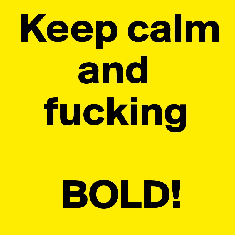  Keep calm 
        and
    fucking

      BOLD!