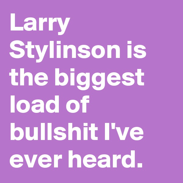 Larry Stylinson is the biggest load of bullshit I've ever heard.