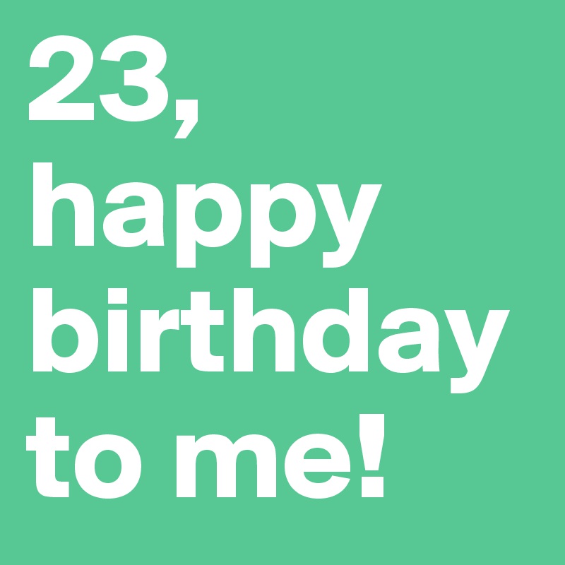 23 Happy Birthday To Me Post By Melikung On Boldomatic