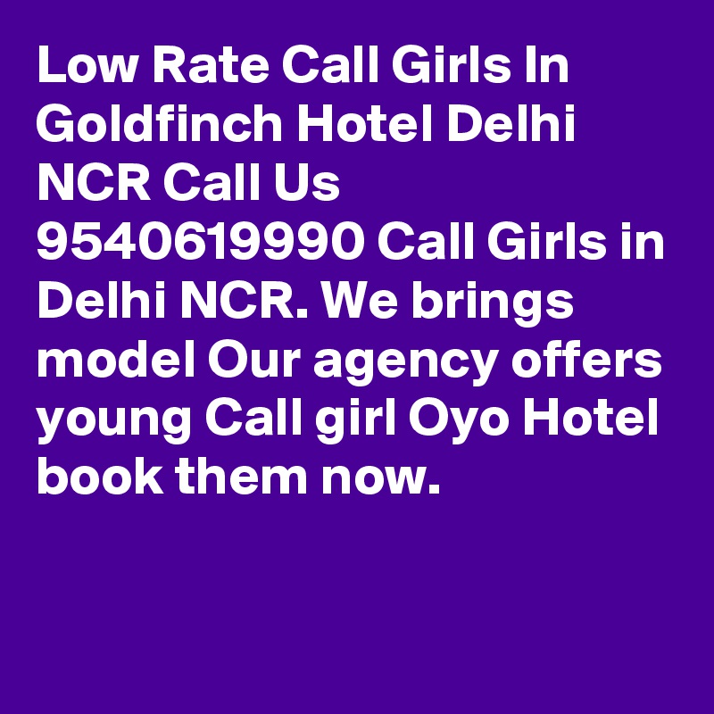 Low Rate Call Girls In  Goldfinch Hotel Delhi NCR Call Us  9540619990 Call Girls in Delhi NCR. We brings model Our agency offers young Call girl Oyo Hotel book them now. 

