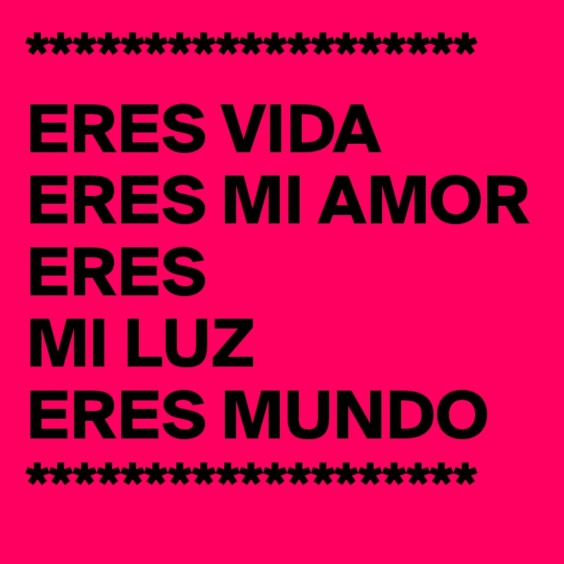 Eres Vida Eres Mi Amor Eres Mi Luz Eres Mundo