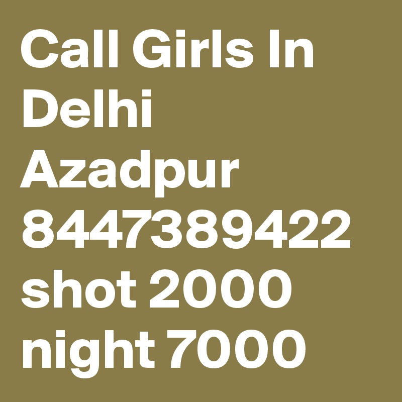 Call Girls In Delhi Azadpur 8447389422 shot 2000 night 7000