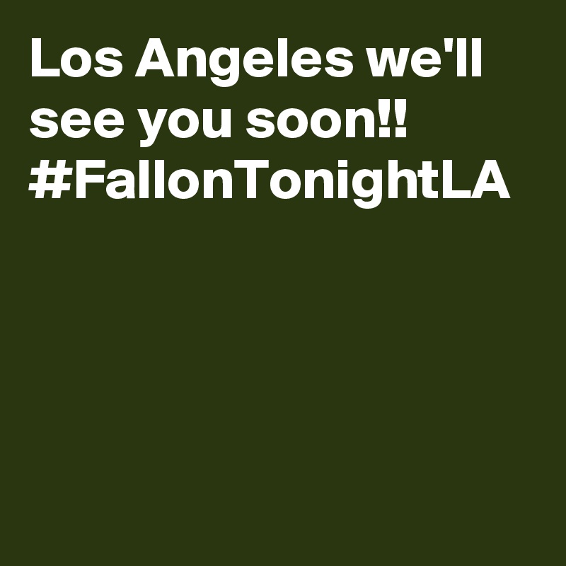 Los Angeles we'll see you soon!! #FallonTonightLA