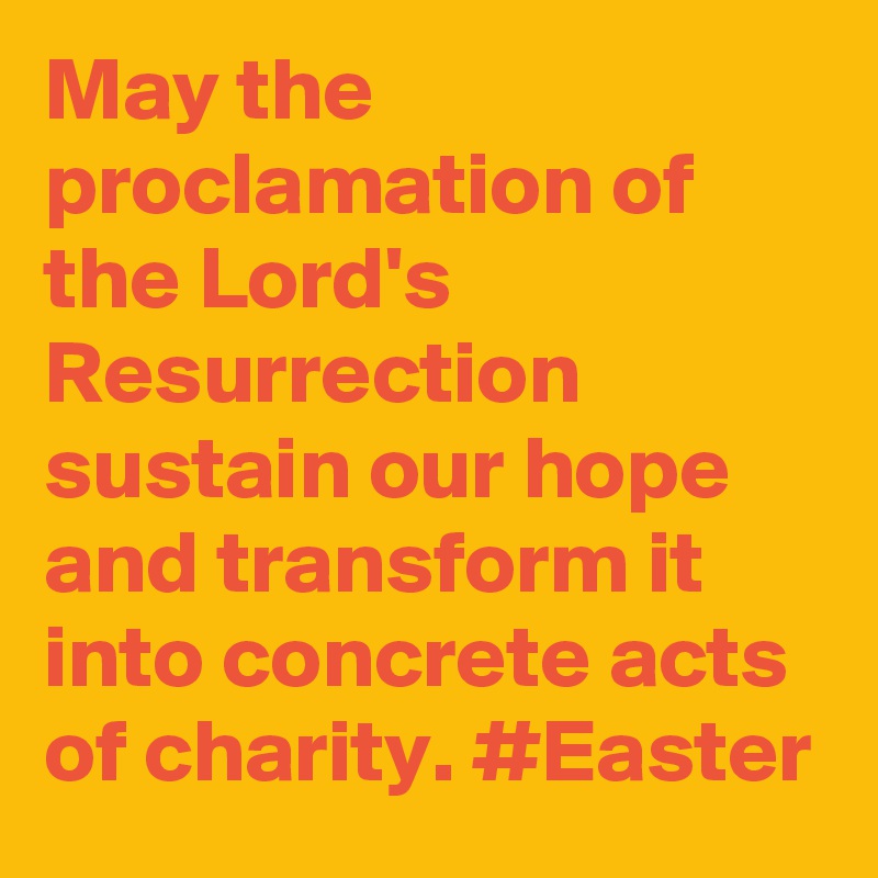May the proclamation of the Lord's Resurrection sustain our hope and transform it into concrete acts of charity. #Easter