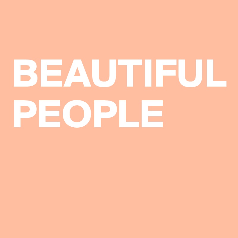 
BEAUTIFUL 
PEOPLE

