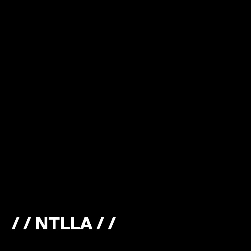 










/ / NTLLA / /
