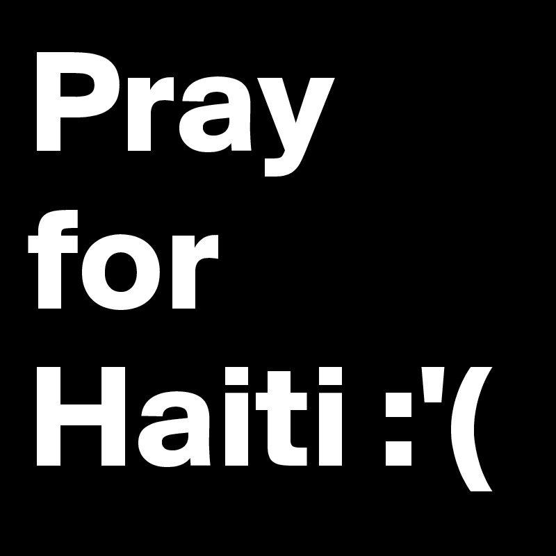 Pray for Haiti :'(