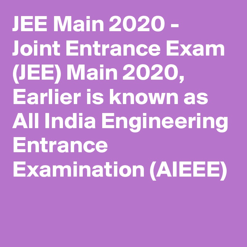 JEE Main 2020 - Joint Entrance Exam (JEE) Main 2020, Earlier is known as All India Engineering Entrance Examination (AIEEE)