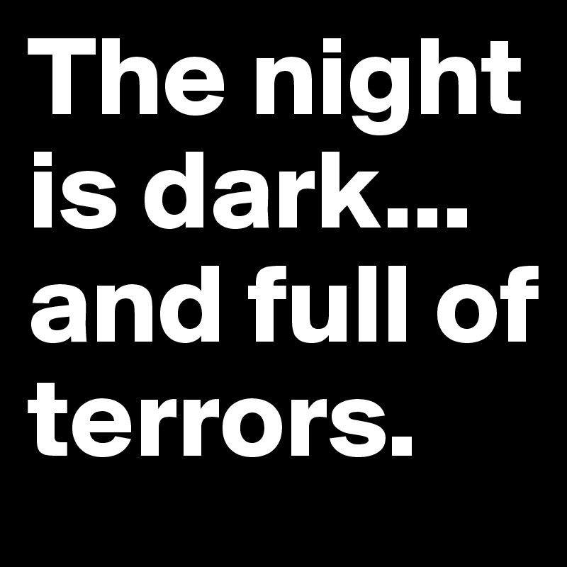 The night is dark... and full of terrors. 