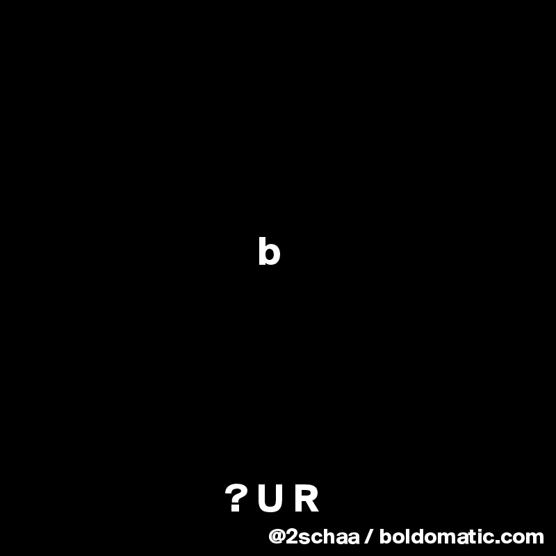 




                            b





                        ? U R