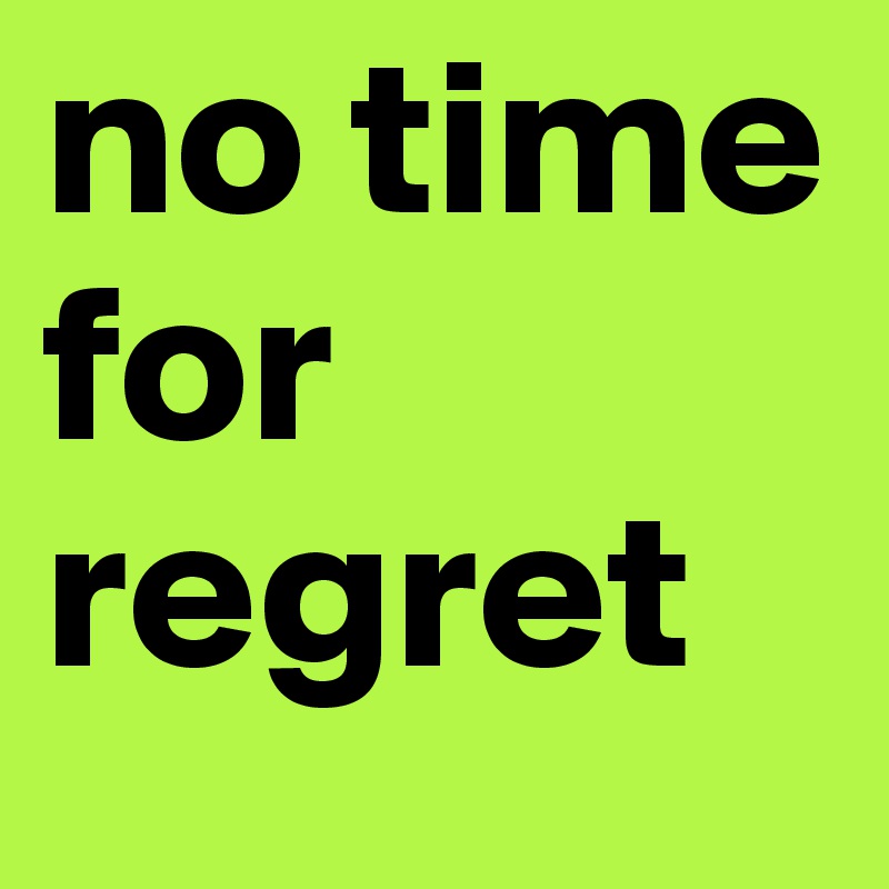 no time for regret  