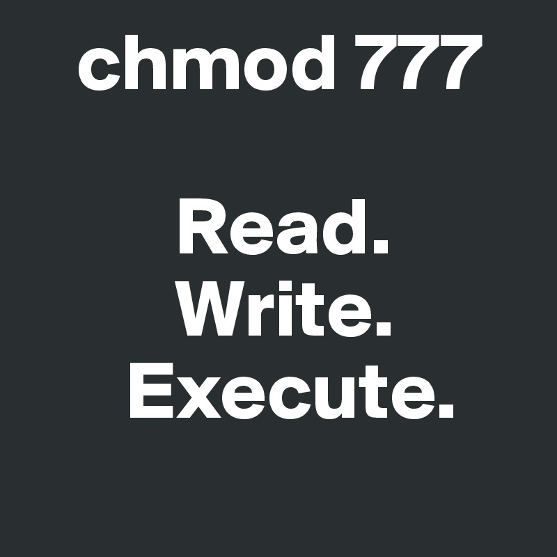 Chmod 777 Read Write Execute Post By Dan On Boldomatic