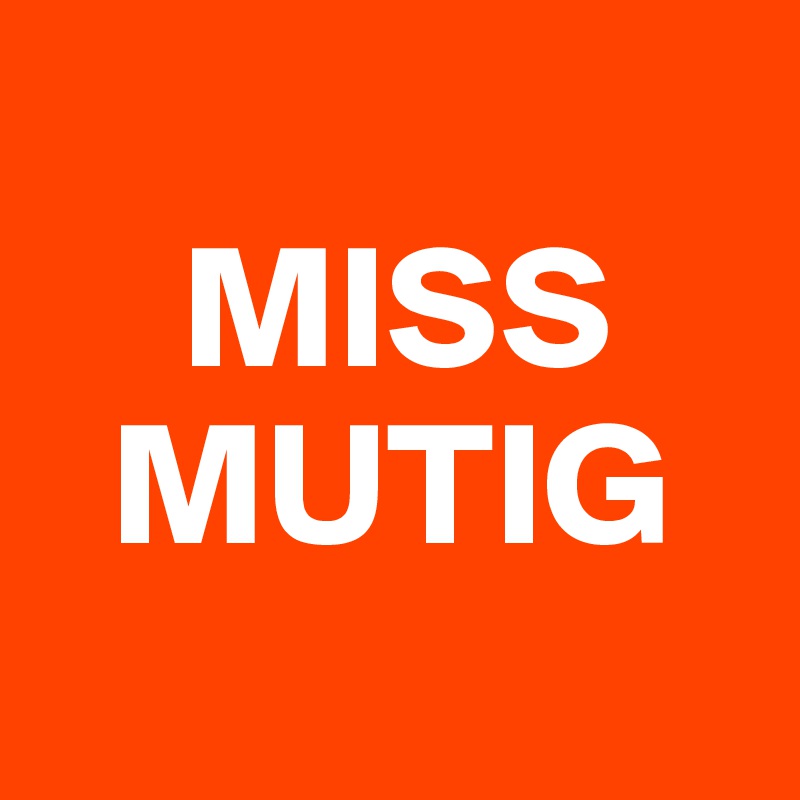 
    MISS
  MUTIG
