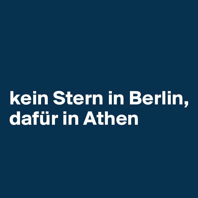 



kein Stern in Berlin, dafür in Athen

