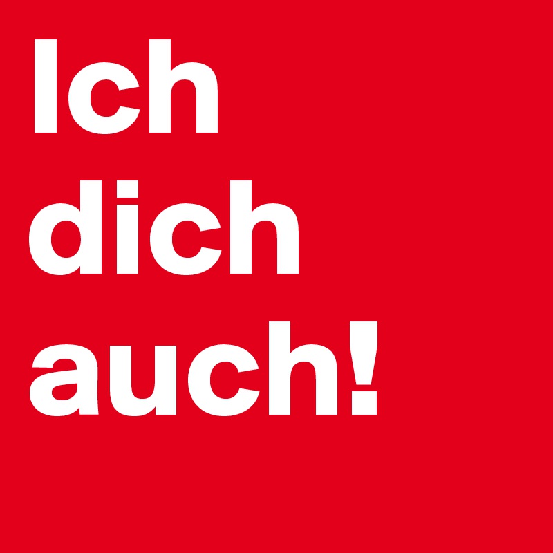 Ich dich auch!
