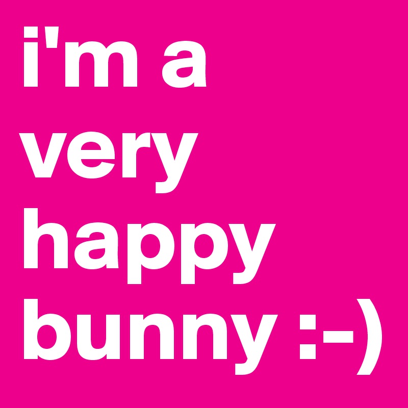 i'm a very happy bunny :-)