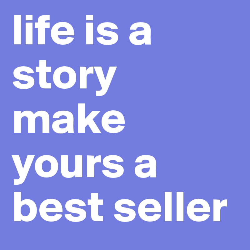 life is a story make yours a best seller