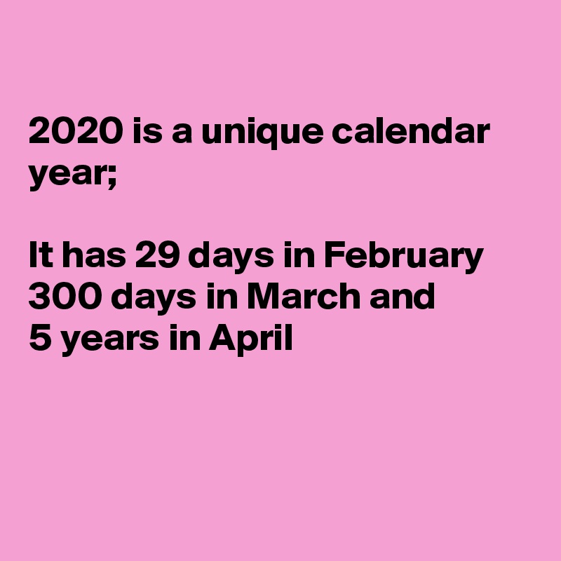2020 is a unique calendar year; It has 29 days in February 300 days in
