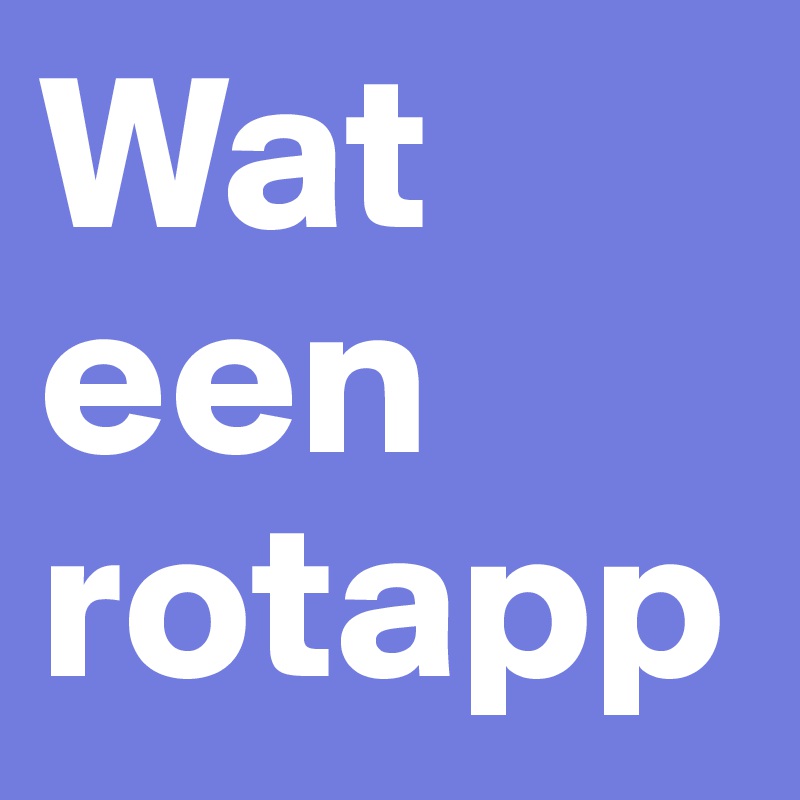 Wat een rotapp