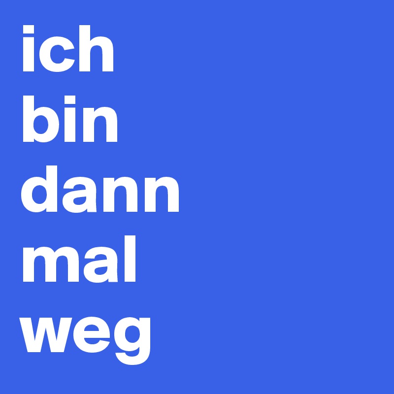 ich 
bin 
dann 
mal 
weg