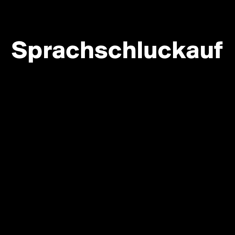 
Sprachschluckauf





